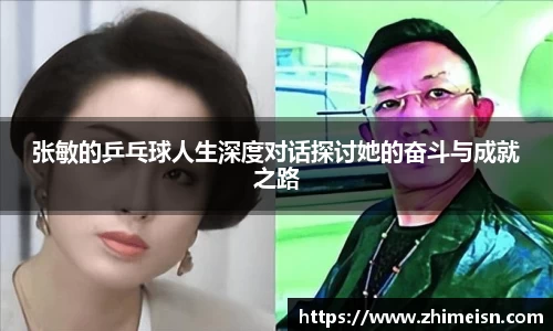 张敏的乒乓球人生深度对话探讨她的奋斗与成就之路