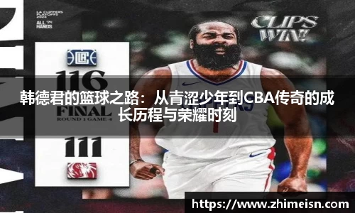 韩德君的篮球之路：从青涩少年到CBA传奇的成长历程与荣耀时刻